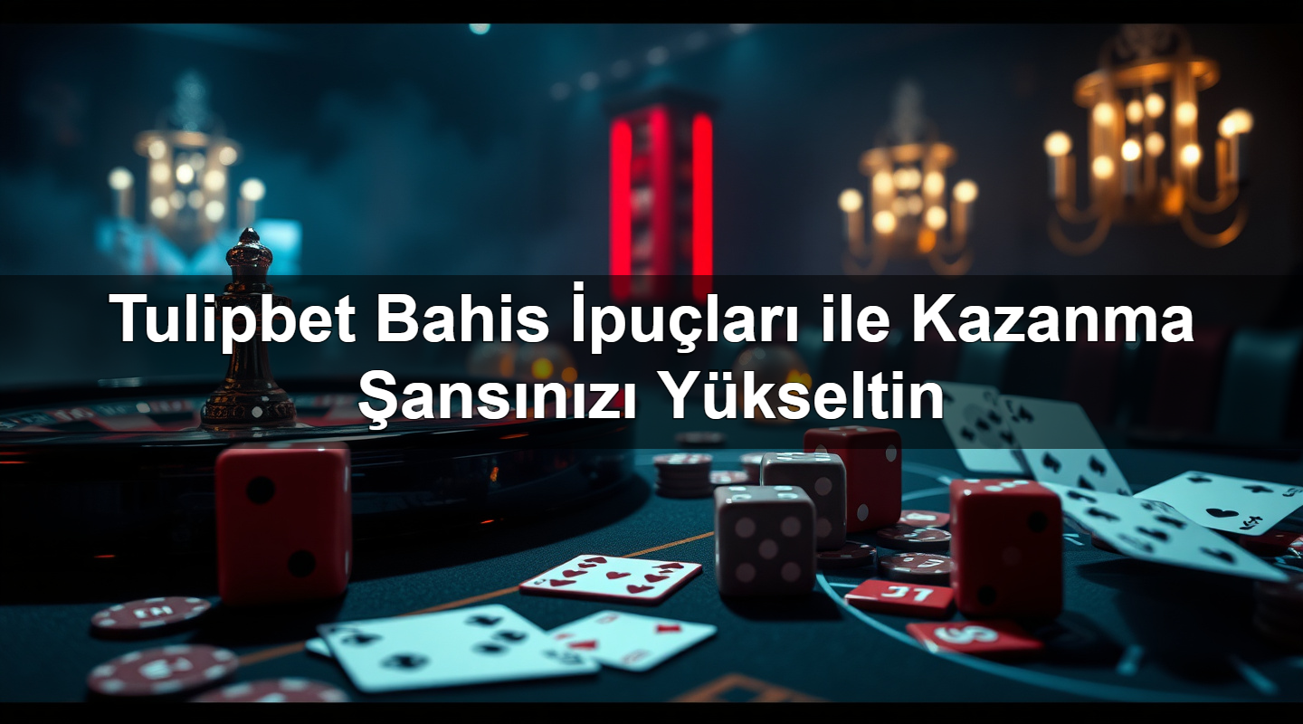 Tulipbet Bahis İpuçları ile Kazanma Şansınızı Yükseltin