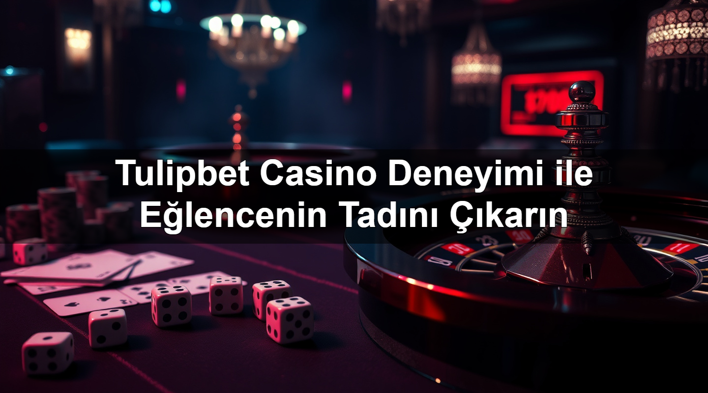 Tulipbet Casino Deneyimi ile Eğlencenin Tadını Çıkarın