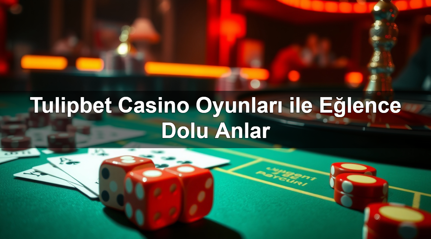 tulipbet casino oyunlar ile e lence dolu anlar 1780056595498