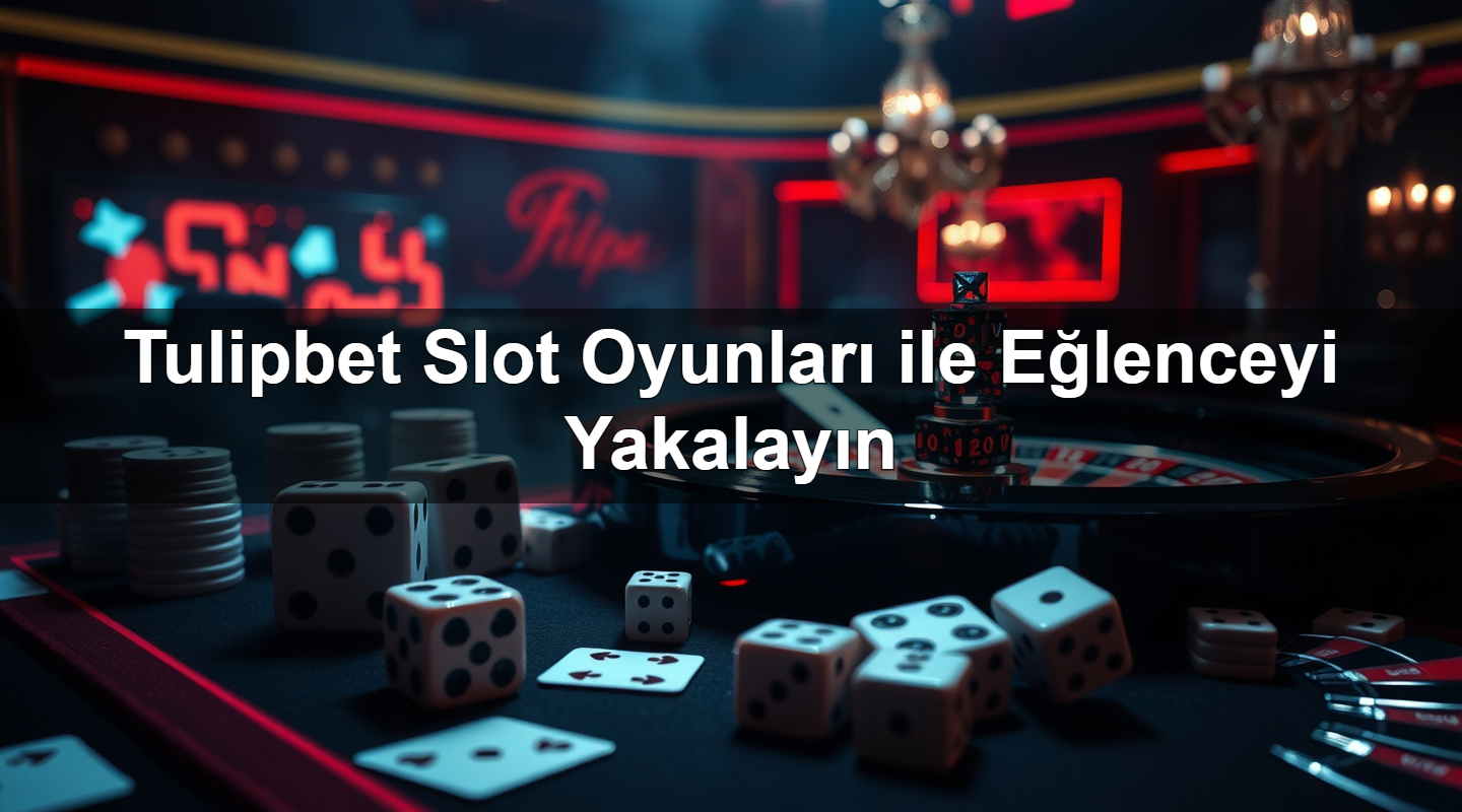 tulipbet slot oyunlar ile e lenceyi yakalay n 1780056471554